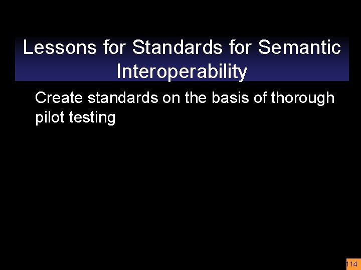 Lessons for Standards for Semantic Interoperability Create standards on the basis of thorough pilot