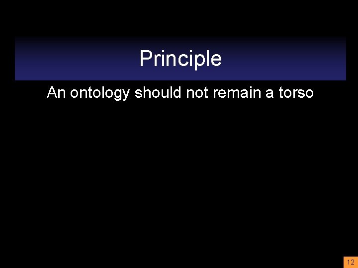 Principle An ontology should not remain a torso 12 