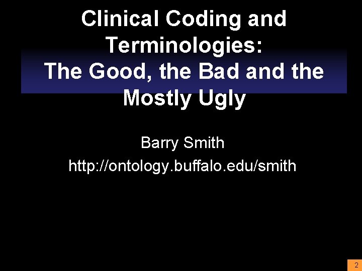 Clinical Coding and Terminologies: The Good, the Bad and the Mostly Ugly Barry Smith