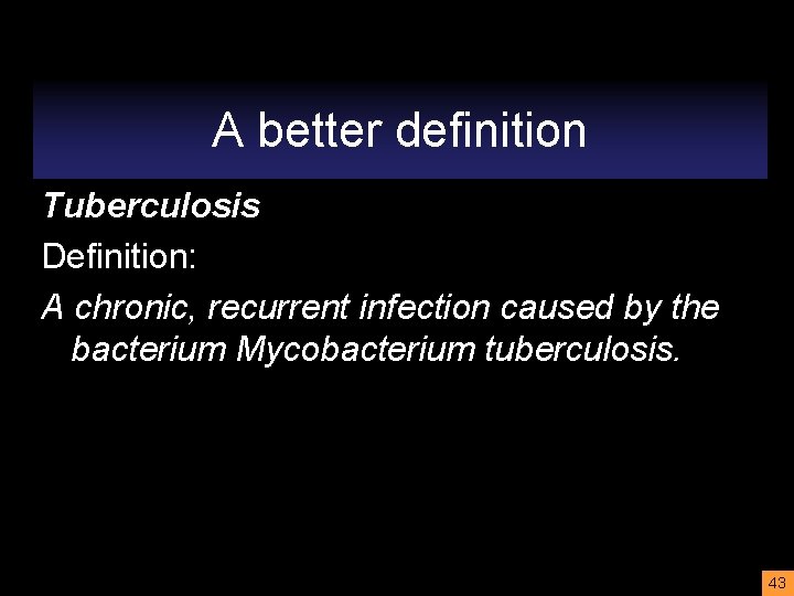 A better definition Tuberculosis Definition: A chronic, recurrent infection caused by the bacterium Mycobacterium