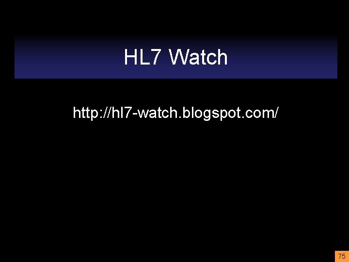 HL 7 Watch http: //hl 7 -watch. blogspot. com/ 75 