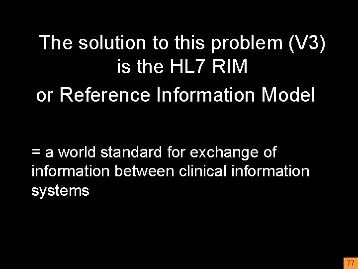 The solution to this problem (V 3) is the HL 7 RIM or Reference