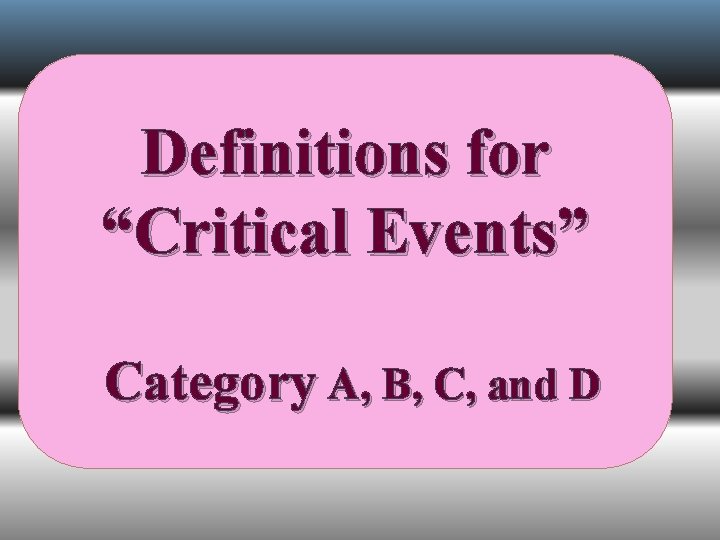 Definitions for “Critical Events” Category A, B, C, and D 