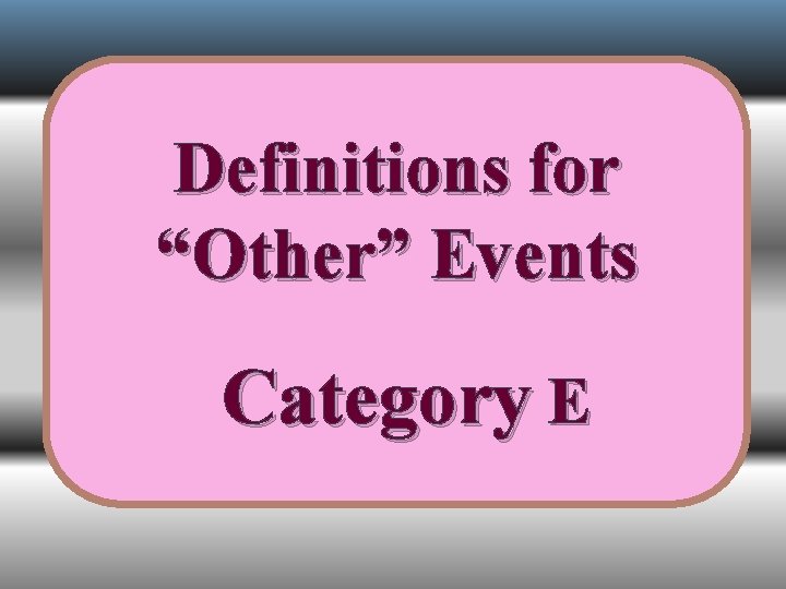 Definitions for “Other” Events Category E 