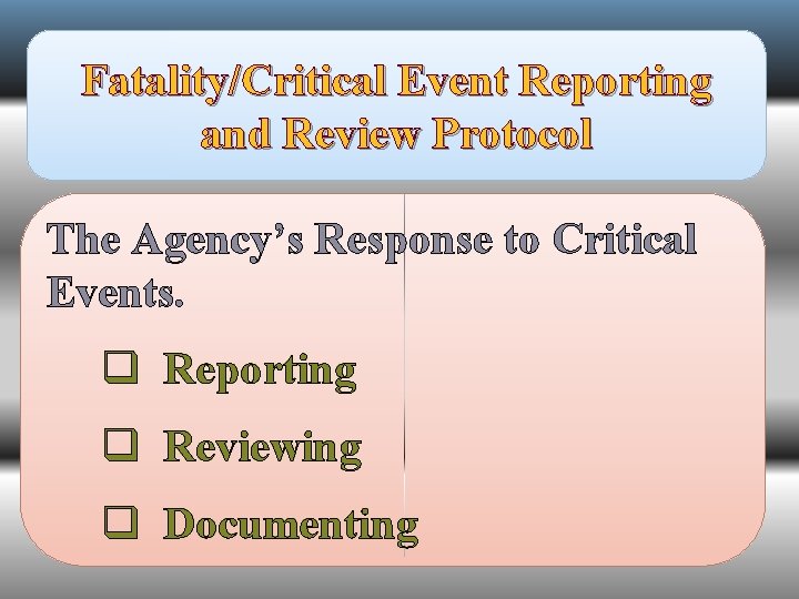 Fatality/Critical Event Reporting and Review Protocol The Agency’s Response to Critical Events. q Reporting