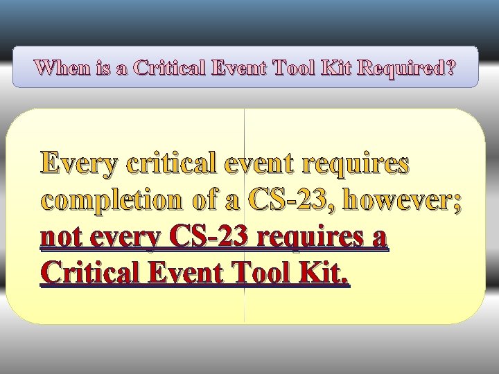 When is a Critical Event Tool Kit Required? Every critical event requires completion of