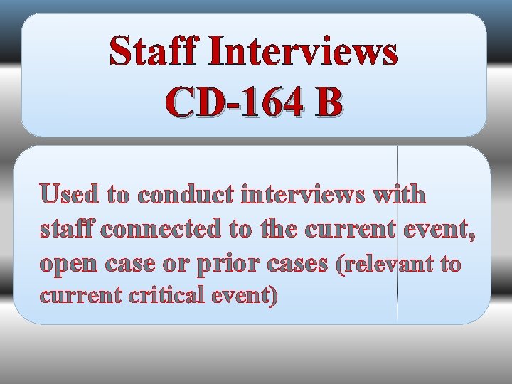 Staff Interviews CD-164 B Used to conduct interviews with staff connected to the current