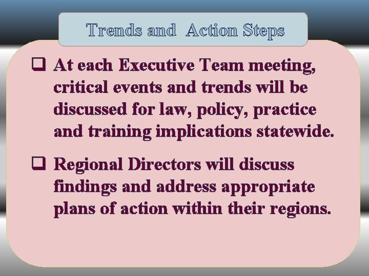 Trends and Action Steps q At each Executive Team meeting, critical events and trends