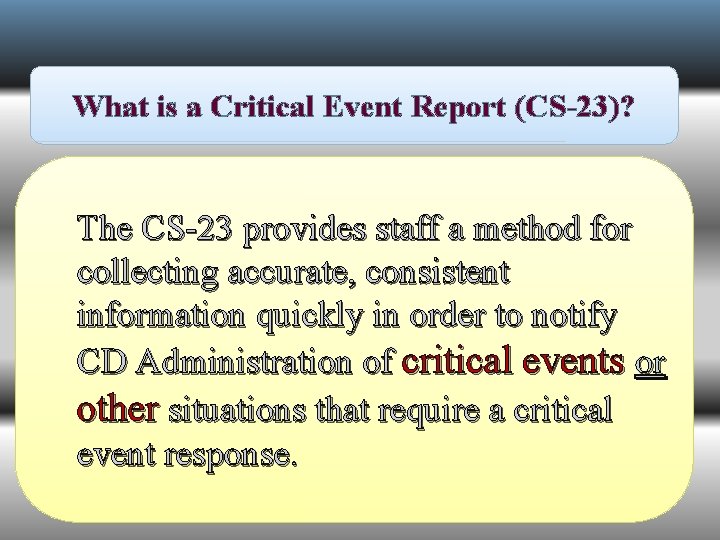 What is a Critical Event Report (CS-23)? The CS-23 provides staff a method for