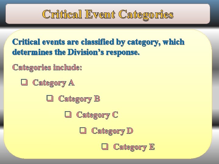 Critical Event Categories Critical events are classified by category, which determines the Division’s response.