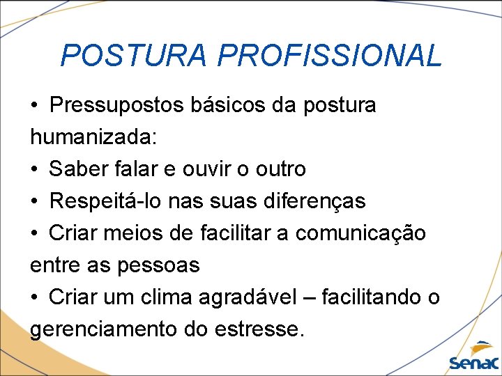 POSTURA PROFISSIONAL • Pressupostos básicos da postura humanizada: • Saber falar e ouvir o