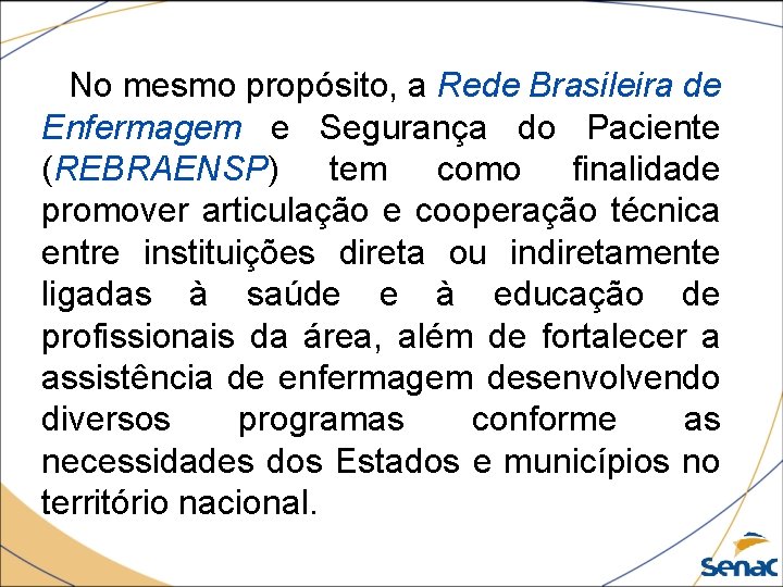No mesmo propósito, a Rede Brasileira de Enfermagem e Segurança do Paciente (REBRAENSP) tem