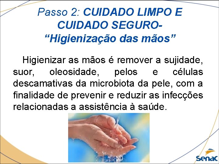 Passo 2: CUIDADO LIMPO E CUIDADO SEGURO“Higienização das mãos” Higienizar as mãos é remover