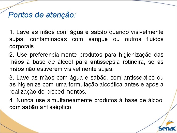 Pontos de atenção: 1. Lave as mãos com água e sabão quando visivelmente sujas,