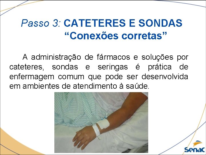 Passo 3: CATETERES E SONDAS “Conexões corretas” A administração de fármacos e soluções por