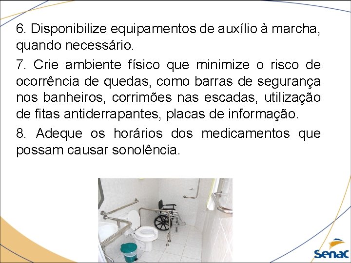 6. Disponibilize equipamentos de auxílio à marcha, quando necessário. 7. Crie ambiente físico que