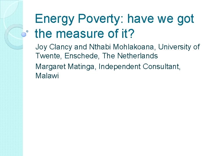 Energy Poverty: have we got the measure of it? Joy Clancy and Nthabi Mohlakoana,
