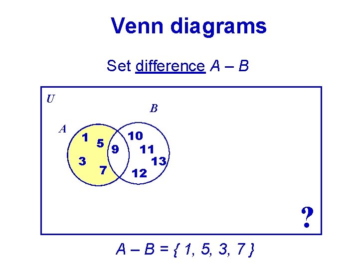 Venn diagrams Set difference A – B U B A 10 1 5 9