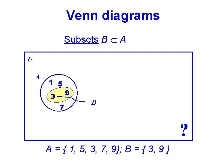 Venn diagrams Subsets B A U A 1 5 3 7 9 B ?