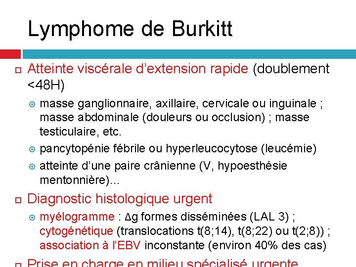 Lymphome de Burkitt Atteinte viscérale d’extension rapide (doublement <48 H) masse ganglionnaire, axillaire, cervicale Lymphome de Burkitt Atteinte viscérale d’extension rapide (doublement <48 H) masse ganglionnaire, axillaire, cervicale