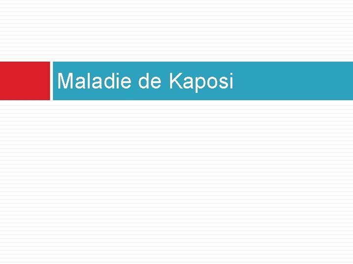 Maladie de Kaposi Maladie de Kaposi