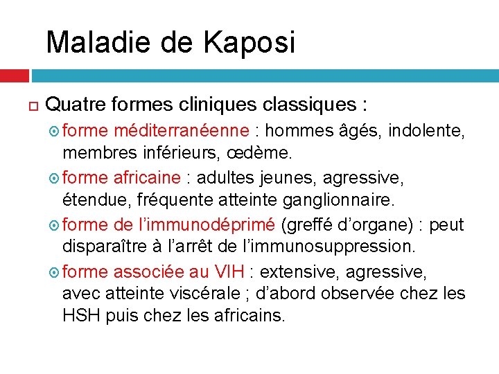 Maladie de Kaposi Quatre formes cliniques classiques : forme méditerranéenne : hommes âgés, indolente, Maladie de Kaposi Quatre formes cliniques classiques : forme méditerranéenne : hommes âgés, indolente,