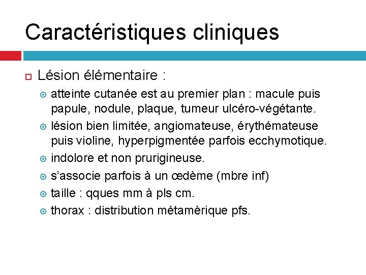 Caractéristiques cliniques Lésion élémentaire : atteinte cutanée est au premier plan : macule puis Caractéristiques cliniques Lésion élémentaire : atteinte cutanée est au premier plan : macule puis