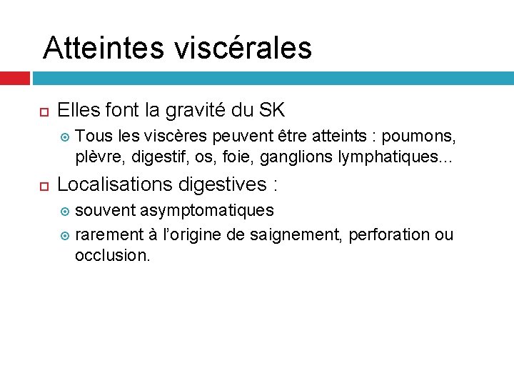 Atteintes viscérales Elles font la gravité du SK Tous les viscères peuvent être atteints Atteintes viscérales Elles font la gravité du SK Tous les viscères peuvent être atteints