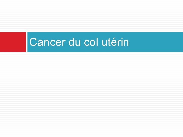 Cancer du col utérin Cancer du col utérin