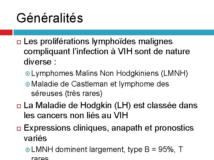 Généralités Les proliférations lymphoïdes malignes compliquant l’infection à VIH sont de nature diverse : Généralités Les proliférations lymphoïdes malignes compliquant l’infection à VIH sont de nature diverse :