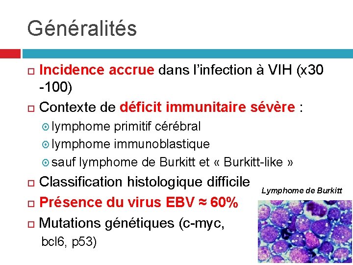 Généralités Incidence accrue dans l’infection à VIH (x 30 -100) Contexte de déficit immunitaire Généralités Incidence accrue dans l’infection à VIH (x 30 -100) Contexte de déficit immunitaire