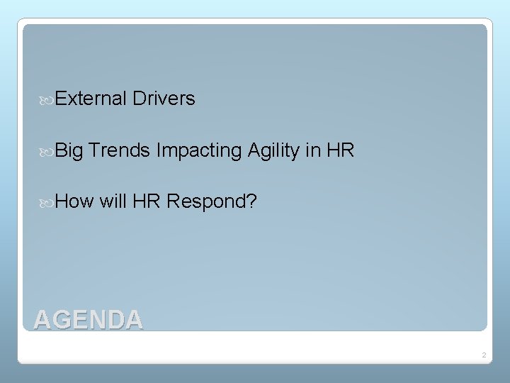  External Big Drivers Trends Impacting Agility in HR How will HR Respond? AGENDA