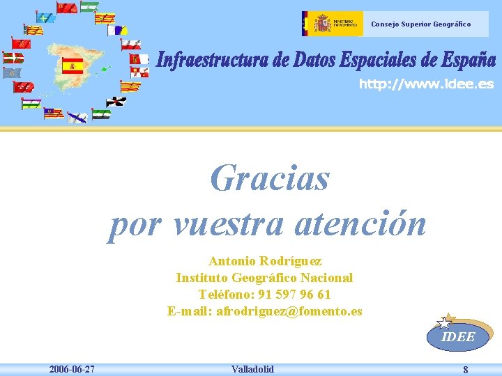 Consejo Superior Geográfico Gracias por vuestra atención Antonio Rodríguez Instituto Geográfico Nacional Teléfono: 91