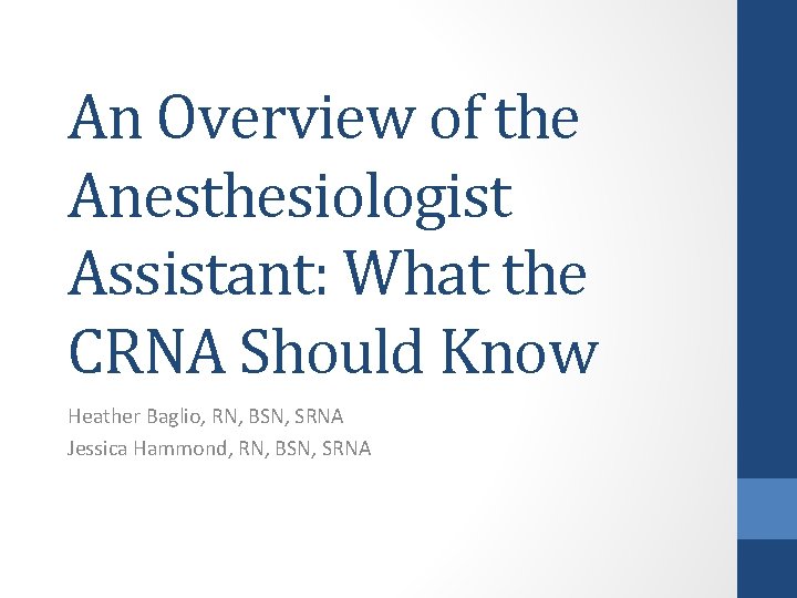 An Overview of the Anesthesiologist Assistant: What the CRNA Should Know Heather Baglio, RN,