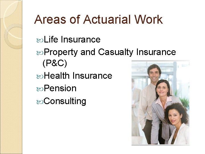 Areas of Actuarial Work Life Insurance Property and Casualty Insurance (P&C) Health Insurance Pension