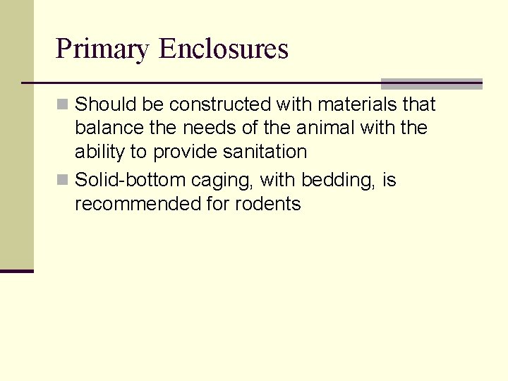 Primary Enclosures n Should be constructed with materials that balance the needs of the Primary Enclosures n Should be constructed with materials that balance the needs of the