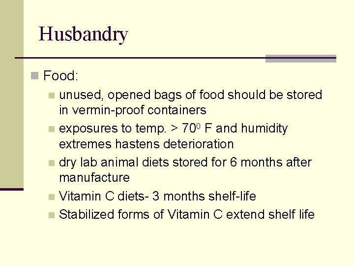 Husbandry n Food: n unused, opened bags of food should be stored in vermin-proof Husbandry n Food: n unused, opened bags of food should be stored in vermin-proof
