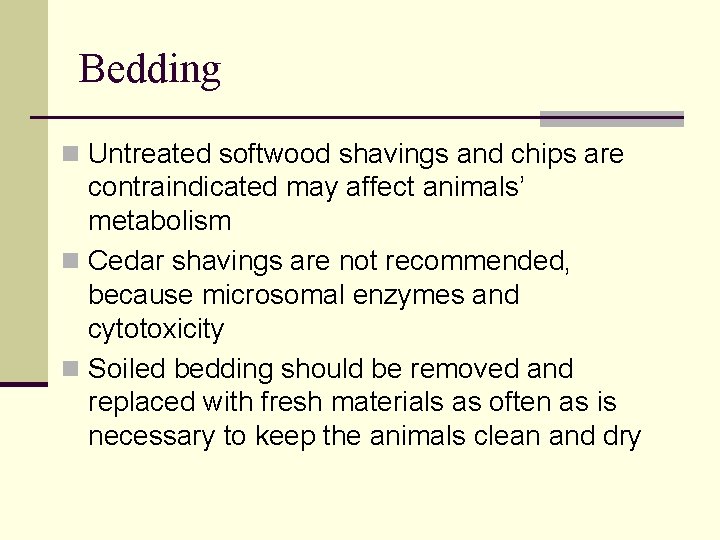 Bedding n Untreated softwood shavings and chips are contraindicated may affect animals’ metabolism n Bedding n Untreated softwood shavings and chips are contraindicated may affect animals’ metabolism n