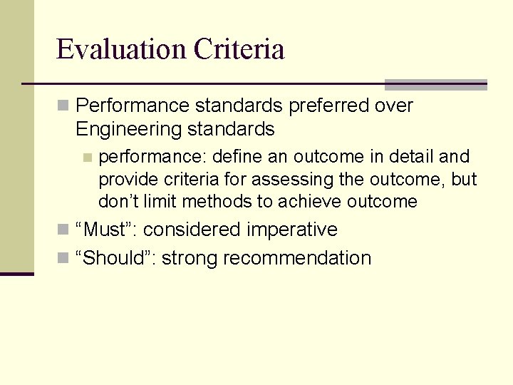 Evaluation Criteria n Performance standards preferred over Engineering standards n performance: define an outcome Evaluation Criteria n Performance standards preferred over Engineering standards n performance: define an outcome