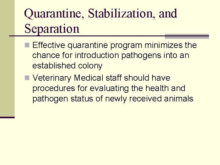 Quarantine, Stabilization, and Separation n Effective quarantine program minimizes the chance for introduction pathogens Quarantine, Stabilization, and Separation n Effective quarantine program minimizes the chance for introduction pathogens