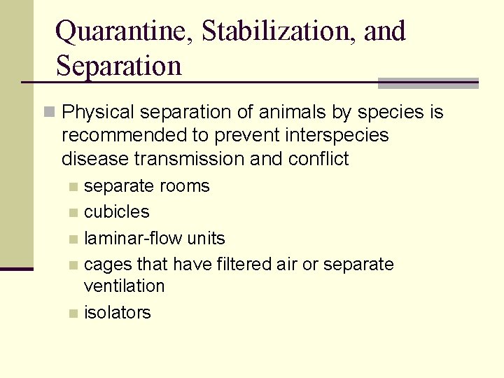 Quarantine, Stabilization, and Separation n Physical separation of animals by species is recommended to Quarantine, Stabilization, and Separation n Physical separation of animals by species is recommended to