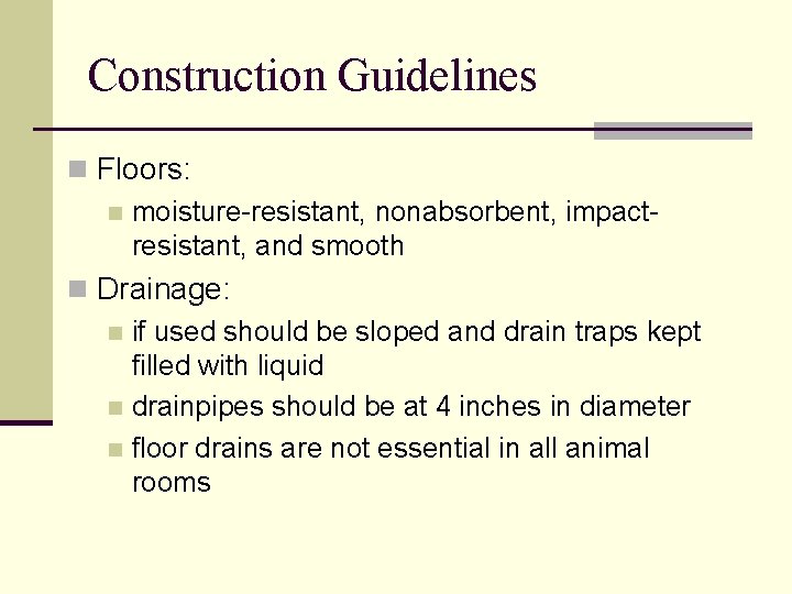 Construction Guidelines n Floors: n moisture-resistant, nonabsorbent, impactresistant, and smooth n Drainage: n if Construction Guidelines n Floors: n moisture-resistant, nonabsorbent, impactresistant, and smooth n Drainage: n if