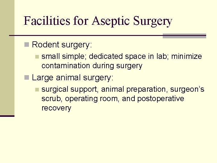 Facilities for Aseptic Surgery n Rodent surgery: n small simple; dedicated space in lab; Facilities for Aseptic Surgery n Rodent surgery: n small simple; dedicated space in lab;