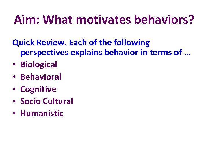 Aim: What motivates behaviors? Quick Review. Each of the following perspectives explains behavior in