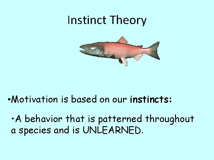 Instinct Theory • Motivation is based on our instincts: • A behavior that is