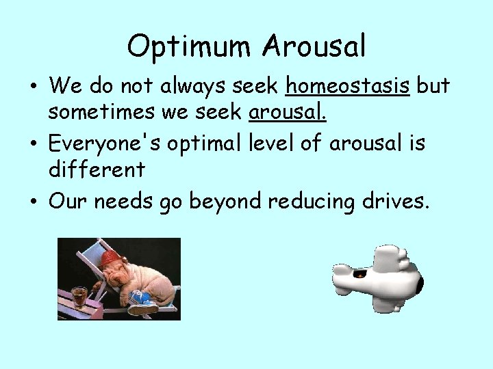 Optimum Arousal • We do not always seek homeostasis but sometimes we seek arousal.