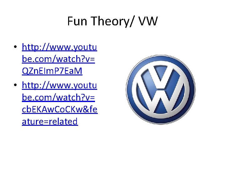 Fun Theory/ VW • http: //www. youtu be. com/watch? v= QZn. EIm. P 7
