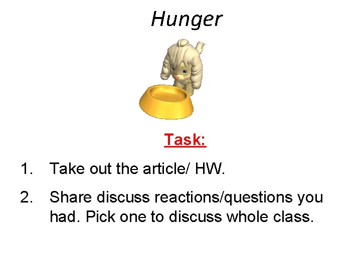 Hunger Task: 1. Take out the article/ HW. 2. Share discuss reactions/questions you had.