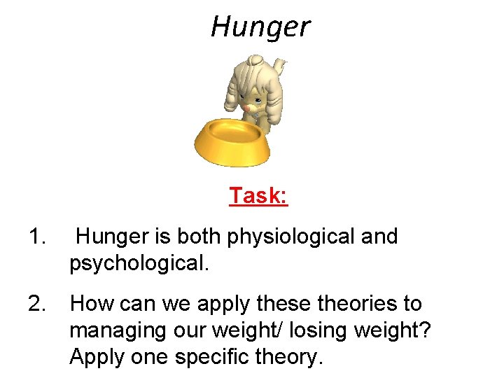 Hunger Task: 1. Hunger is both physiological and psychological. 2. How can we apply