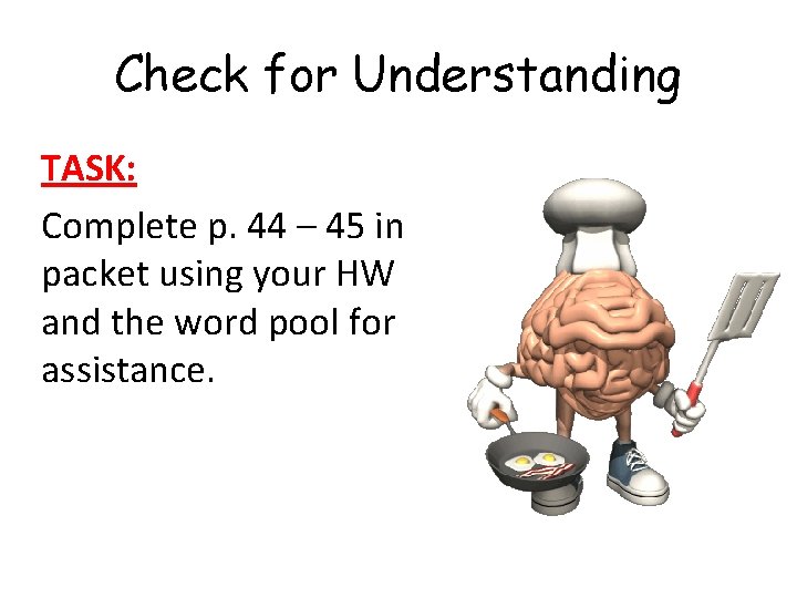 Check for Understanding TASK: Complete p. 44 – 45 in packet using your HW